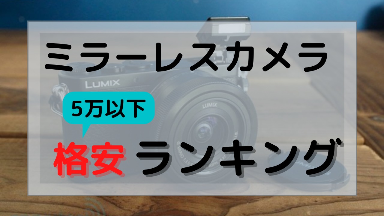 【5万円以下】初心者におすすめ安い高性能なミラーレスカメラランキング