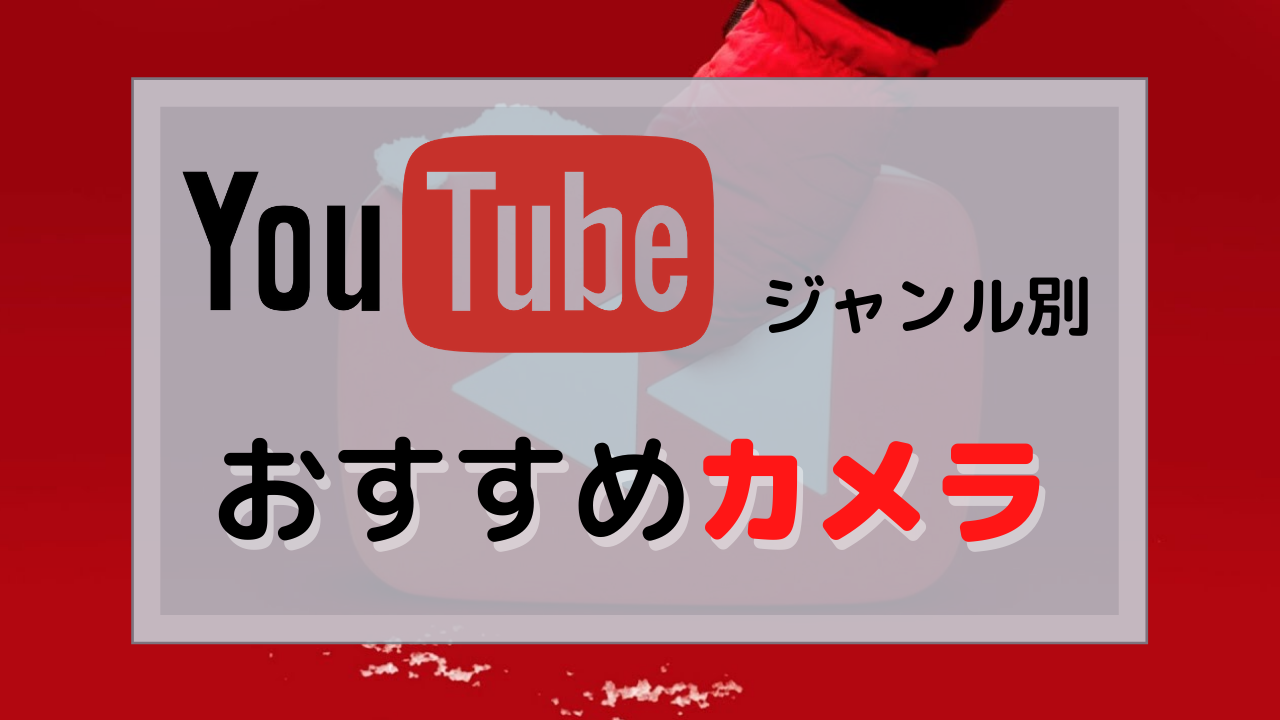 Youtuberジャンル別おすすめカメラ！各カメラのメリットとデメリット